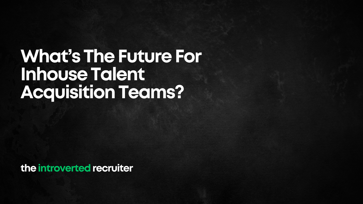 What’s The Future For Inhouse Talent Acquisition Teams?