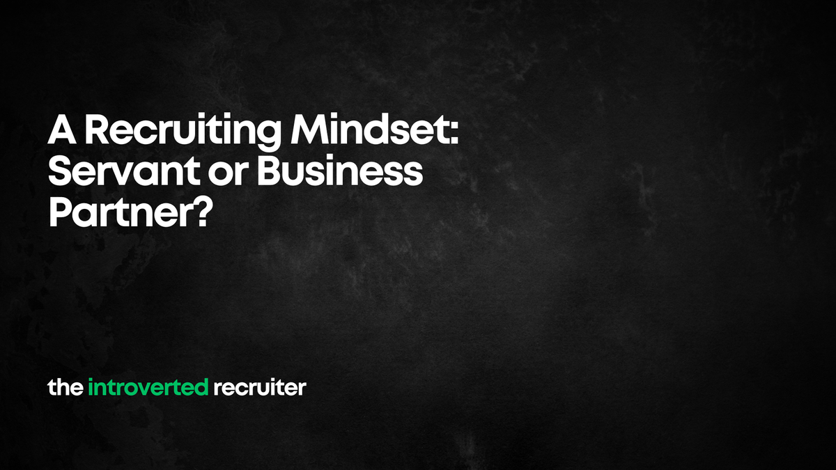 A Recruiting Mindset: Servant or Business Partner?