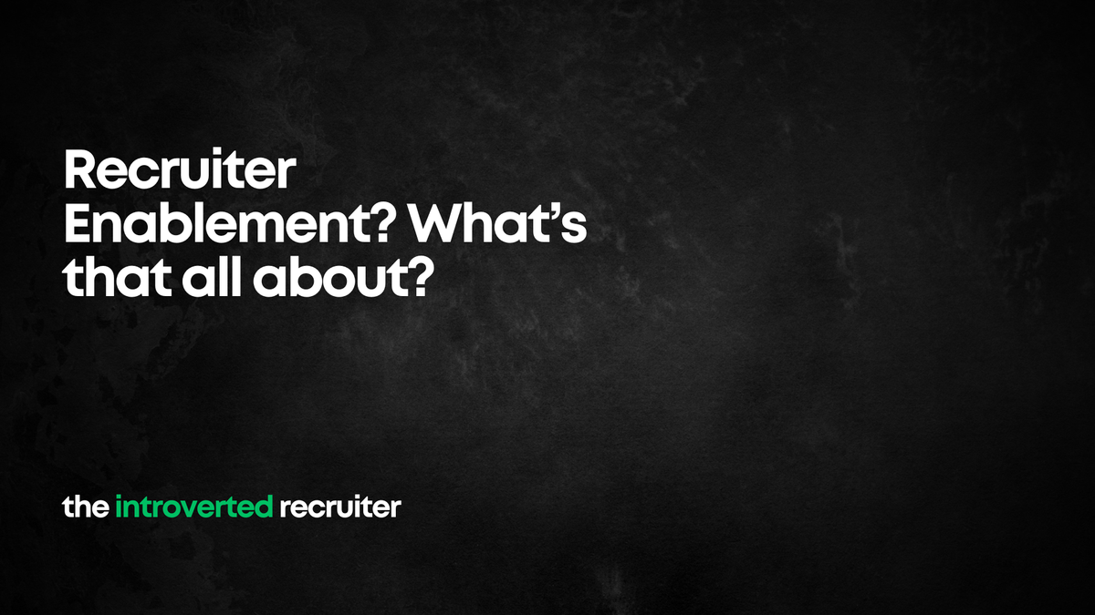 Recruiter Enablement? What’s that all about?