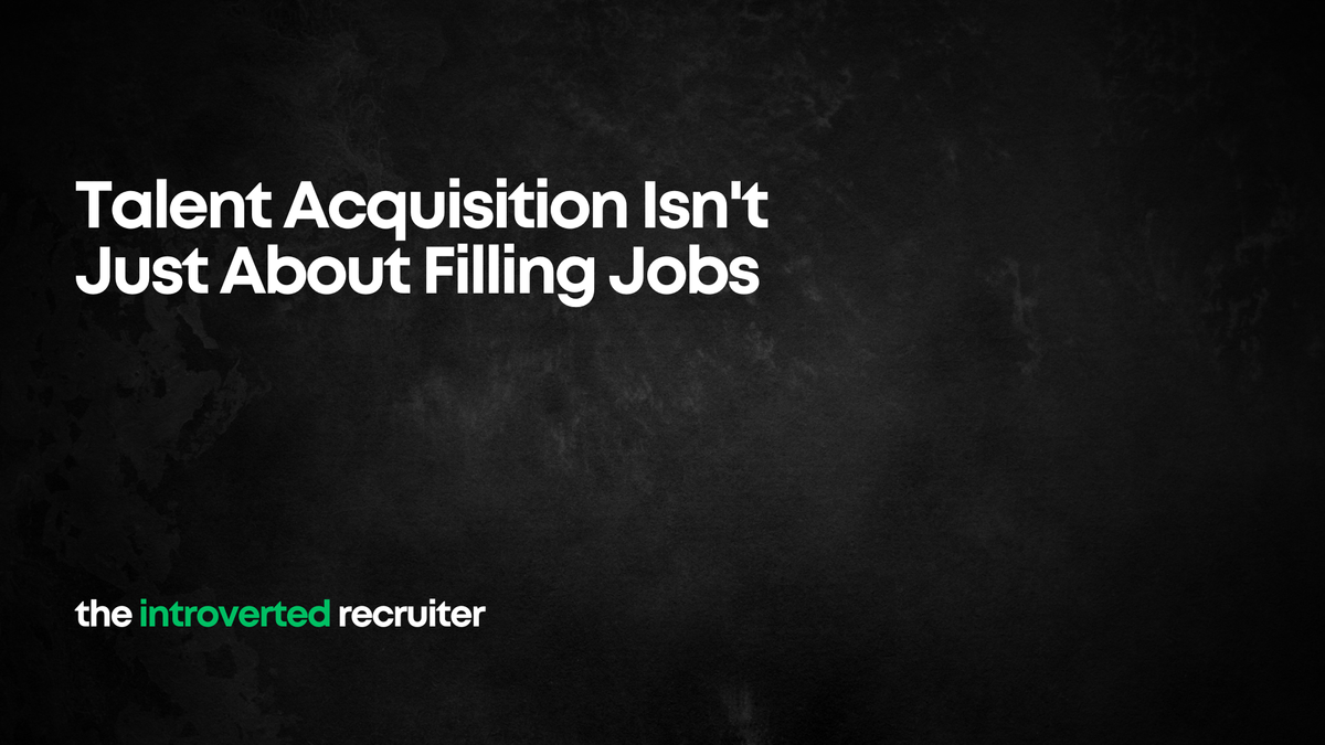 Talent Acquisition Isn't Just About Filling Jobs