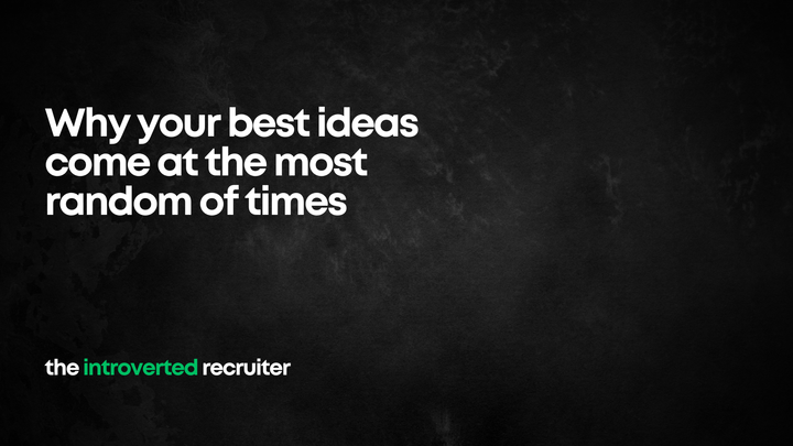 Why your best ideas come at the most random of times