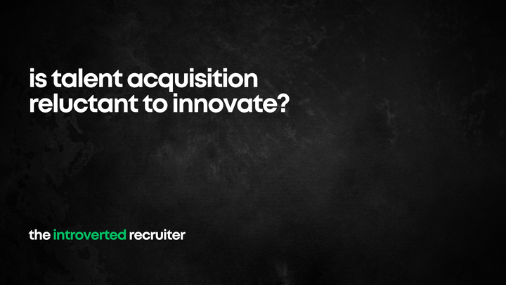 Is Talent Acquisition Reluctant to innovate?