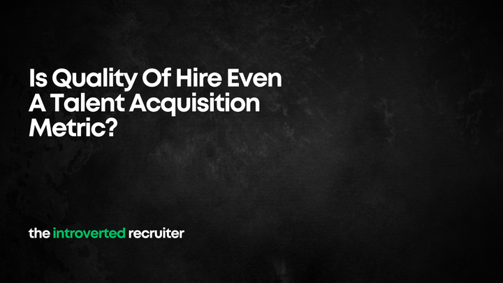 Is Quality Of Hire Even A Talent Acquisition Metric?