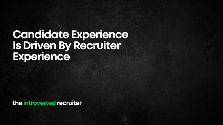 Candidate Experience Is Driven By Recruiter Experience