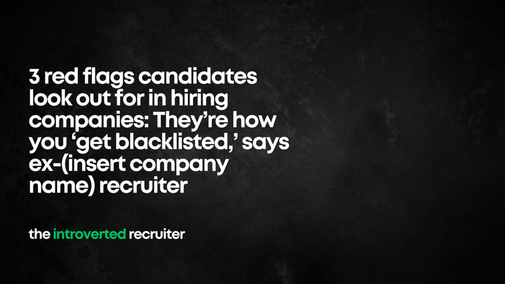 3 red flags candidates look out for in hiring companies: They’re how you ‘get blacklisted,’ says ex-(insert company name) recruiter