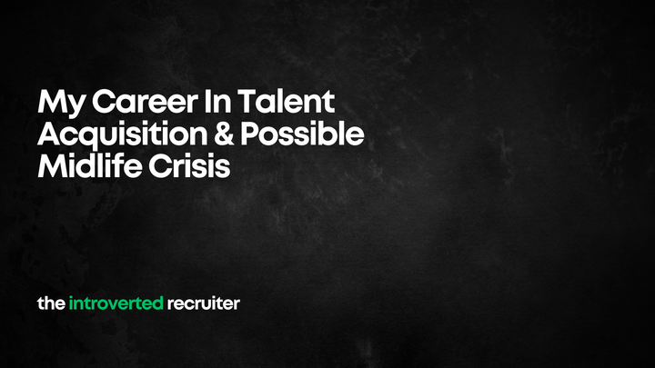 My Career In Talent Acquisition & Possible Midlife Crisis